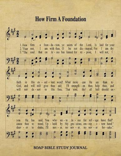 How Firm A Foundation Hymn SOAP Journal: 8.5x11 Hymnal Sheet Music Notebook With 120 S.O.A.P. Pages, Guided Bible Study Workbook, Quiet Time Daily Devotional To Study God's Word For Christi