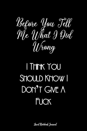 Before You Tell Me What I Did Wrong Lined Notebook Journal