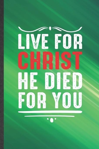 Live for Christ He Died for You