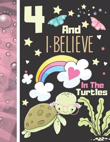 4 And I Believe In The Turtles: Turtle Sketchbook Gift For Girls Age 4 Years Old - Turtle Sketchpad Activity Book For Kids To Draw Art And Sketch In