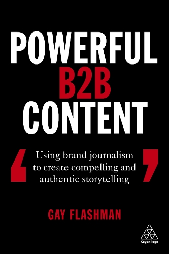 Powerful B2B Content: Using Brand Journalism to Create Compelling and Authentic Storytelling