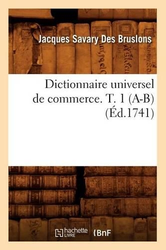 Dictionnaire Universel de Commerce. T. 1 (A-B) (Éd.1741): (Sciences Sociales)
