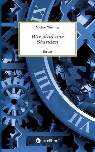 Wir sind wie Stunden: Essays