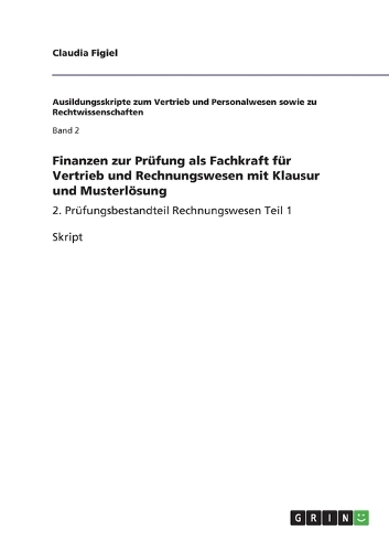 Finanzen zur Prüfung als Fachkraft für Vertrieb und Rechnungswesen mit Klausur und Musterlösung: 2. Prüfungsbestandteil Rechnungswesen Teil 1(German)