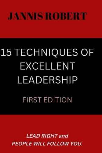 15 Techniques of Excellent Leadership: A Practical Guide for Leaders