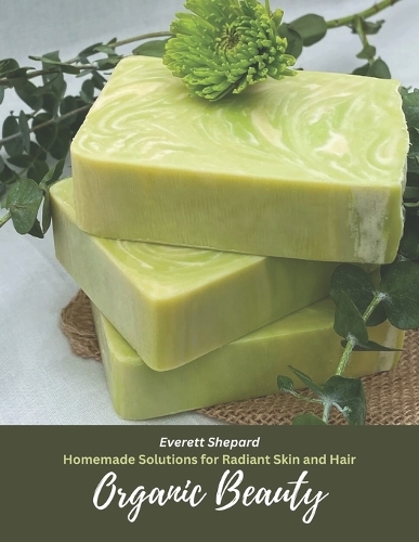Organic Beauty: Homemade Solutions for Radiant Skin and Hair