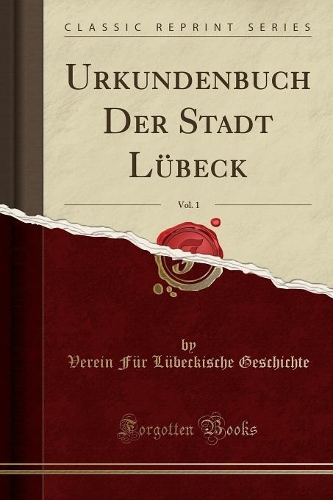 Urkundenbuch Der Stadt Lübeck, Vol. 1 (Classic Reprint)