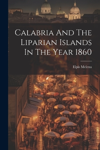 Calabria And The Liparian Islands In The Year 1860