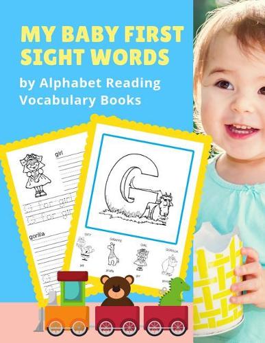My Baby First Sight Words by Alphabet Reading Vocabulary Books: Easy and Fun 100+ Learning ABC frequency visual dictionary flash card games. Teach childrens with tracing workbook and picture coloring pages for to
