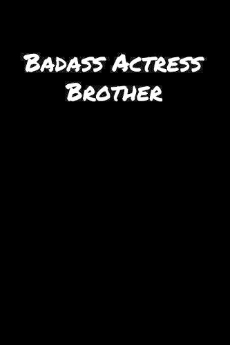 Badass Actress Brother: A soft cover blank lined journal to jot down ideas, memories, goals, and anything else that comes to mind.