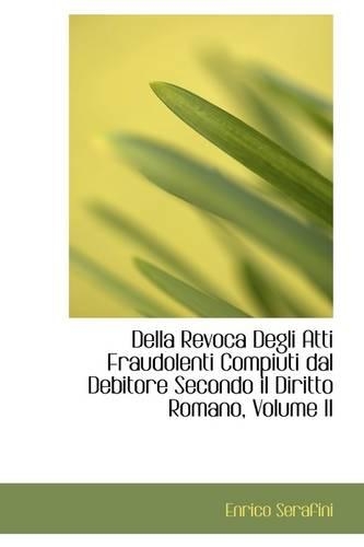 Della Revoca Degli Atti Fraudolenti Compiuti Dal Debitore Secondo Il Diritto Romano, Volume II