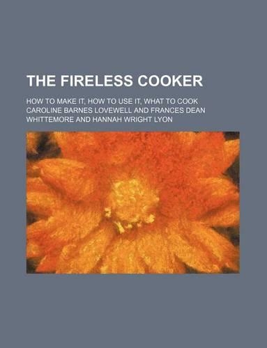 The Fireless Cooker; How to Make It, How to Use It, What to Cook: (English)