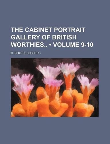 The Cabinet Portrait Gallery of British Worthies (Volume 9-10): (English)