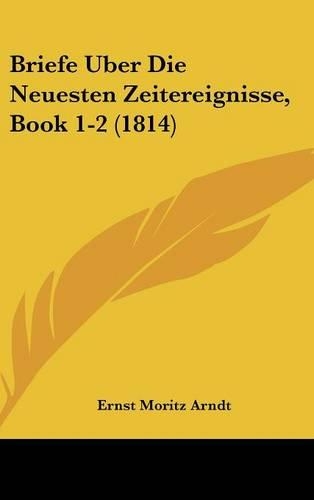 Briefe Uber Die Neuesten Zeitereignisse, Book 1-2 (1814)