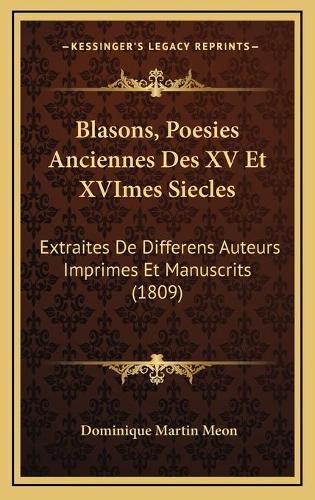 Blasons, Poesies Anciennes Des XV Et XVImes Siecles: Extraites De Differens Auteurs Imprimes Et Manuscrits (1809)(French)