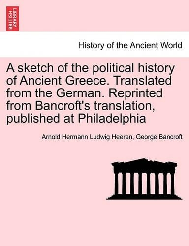 A Sketch of the Political History of Ancient Greece. Translated from the German. Reprinted from Bancroft's Translation, Published at Philadelphia