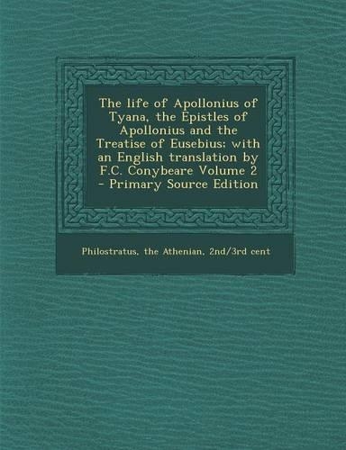 The Life of Apollonius of Tyana, the Epistles of Apollonius and the Treatise of Eusebius; With an English Translation by F.C. Conybeare Volume 2 - Pri
