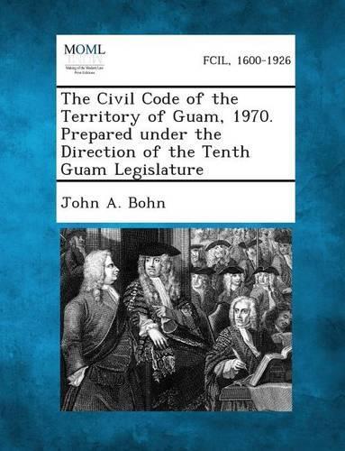 The Civil Code of the Territory of Guam, 1970. Prepared Under the Direction of the Tenth Guam Legislature