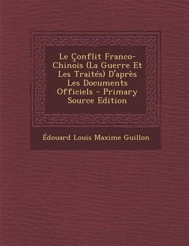 Le Çonflit Franco-Chinois (La Guerre Et Les Traités) D'après Les Documents Officiels: (French)