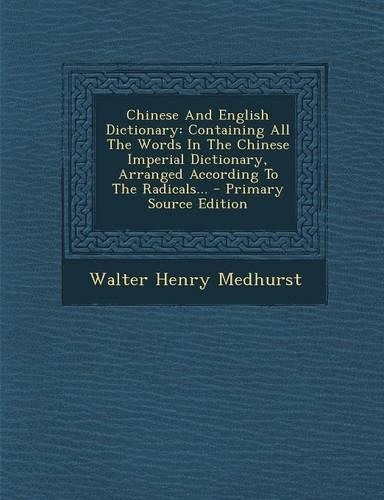 Chinese and English Dictionary: Containing All the Words in the Chinese Imperial Dictionary, Arranged According to the Radicals... - Primary Source Ed