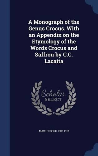 A Monograph of the Genus Crocus. With an Appendix on the Etymology of the Words Crocus and Saffron by C.C. Lacaita: (English)