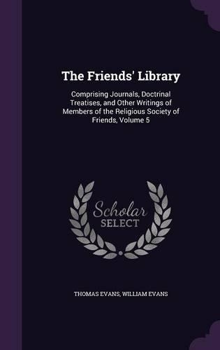 The Friends' Library: Comprising Journals, Doctrinal Treatises, and Other Writings of Members of the Religious Society of Friends, Volume 5(English)