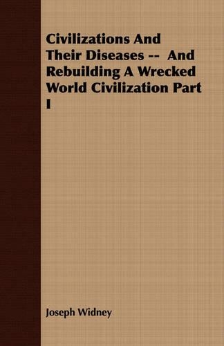 Civilizations And Their Diseases -- And Rebuilding A Wrecked World Civilization Part I: (English)