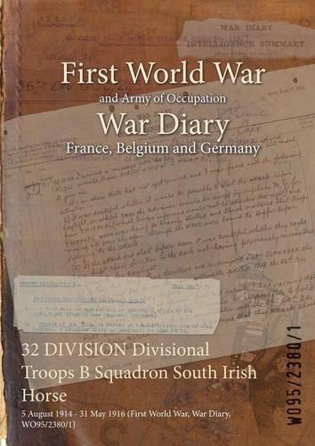 32 DIVISION Divisional Troops B Squadron South Irish Horse: 5 August 1914 - 31 May 1916 (First World War, War Diary, WO95/2380/1)