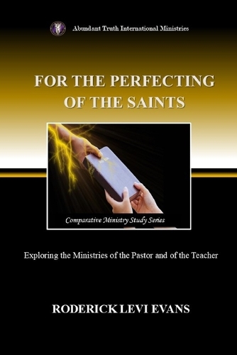 For the Perfecting of the Saints: Exploring the Ministries of the Pastor and of the Teacher(Comparative Ministry Study)