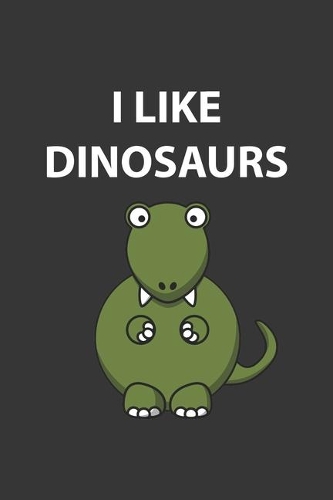 I Like Dinosaurs T Rex Notebook