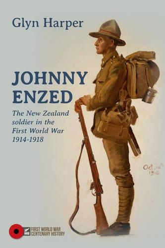 Johnny Enzed: The New Zealand Soldier in the First World War 1914–1918(First World War Centenary History series)