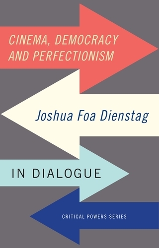 Cinema, Democracy and Perfectionism: Joshua Foa Dienstag in Dialogue(Critical Powers)
