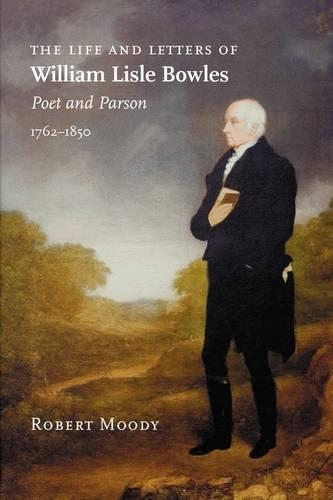 The Life and Letters of William Lisle Bowles, Poet and Parson, 1762-1850: (English)