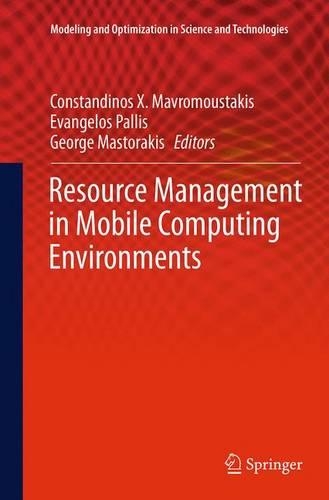 Resource Management in Mobile Computing Environments: (3 Modeling and Optimization in Science and Technologies)