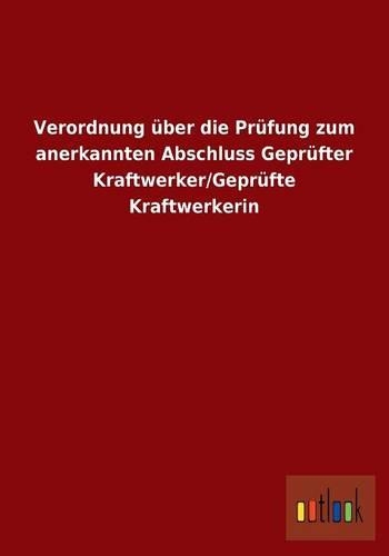 Verordnung über die Prüfung zum anerkannten Abschluss Geprüfter Kraftwerker/Geprüfte Kraftwerkerin