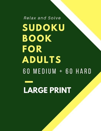 Relax and Solve Sudoku Book For Adults: 60 Medium + 60 Hard Large Print