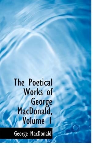 Poetical Works of George MacDonald, Volume 1: (English)