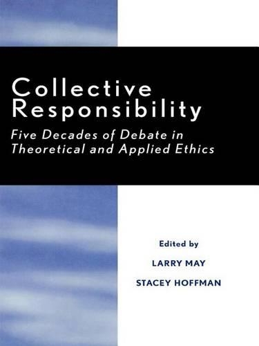 Collective Responsibility: Five Decades of Debate in Theoretical and Applied Ethics(Studies in Social, Political, and Legal Philosophy)