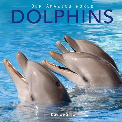 Dolphins: Amazing Pictures & Fun Facts on Animals in Nature(Our Amazing World)