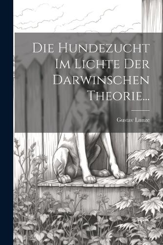 Die Hundezucht im Lichte der Darwinschen Theorie...