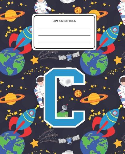 Composition Book C: Space Pattern Composition Book Letter C Personalized Lined Wide Rule Notebook for Boys Kids Back to School Preschool Kindergarten and Elementary Gra