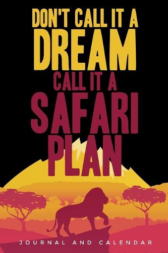 Don't Call It a Dream Call It a Safari Plan: Blank Lined Journal with Calendar for Safari Vacations