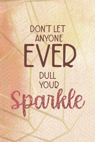 Don't Let Anyone Ever Dull Your Sparkle