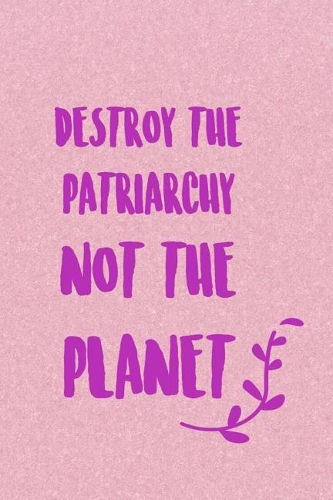 Destroy The Patriarchy Not The Planet: Blank Lined Notebook Journal Diary Composition Notepad 120 Pages 6x9 Paperback ( Feminism) 2