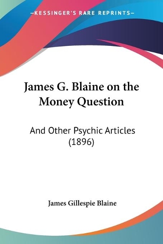 James G. Blaine on the Money Question