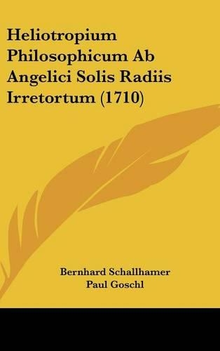 Heliotropium Philosophicum Ab Angelici Solis Radiis Irretortum (1710): (Latin)