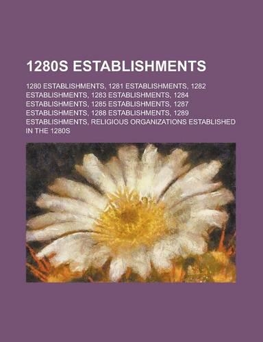 1280s Establishments: 1280 Establishments, 1281 Establishments, 1282 Establishments, 1283 Establishments, 1284 Establishments(English)