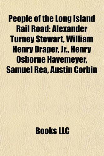 People of the Long Island Rail Road: Alexander Turney Stewart, William Henry Draper, JR., Henry Osborne Havemeyer, Samuel Rea, Austin Corbin(English)