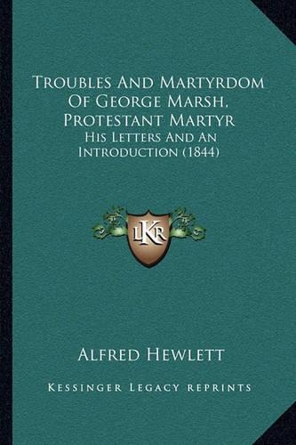 Troubles And Martyrdom Of George Marsh, Protestant Martyr: His Letters And An Introduction (1844)(English)