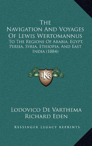 The Navigation And Voyages Of Lewis Wertomannus: To The Regions Of Arabia, Egypt, Persia, Syria, Ethiopia, And East India (1884)(English)